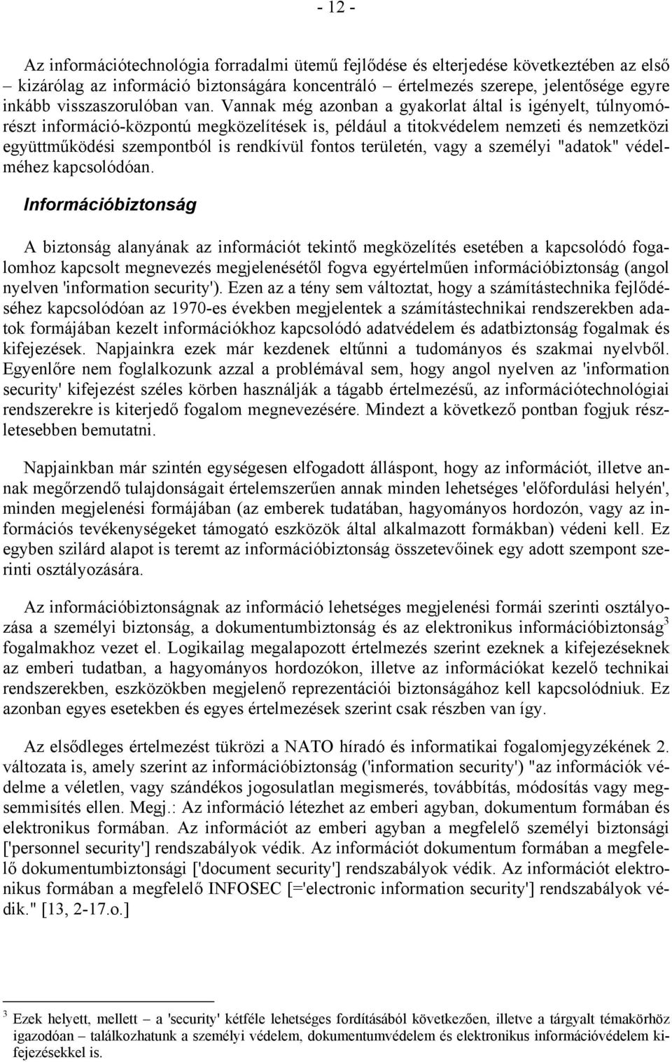 Vannak még azonban a gyakorlat által is igényelt, túlnyomórészt információ-központú megközelítések is, például a titokvédelem nemzeti és nemzetközi együttműködési szempontból is rendkívül fontos