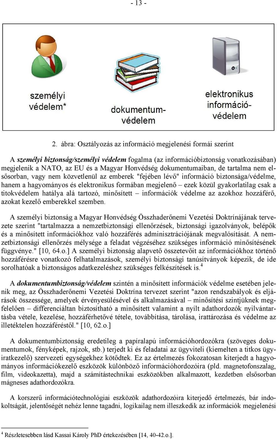 dokumentumaiban, de tartalma nem elsősorban, vagy nem közvetlenül az emberek "fejében lévő" információ biztonsága/védelme, hanem a hagyományos és elektronikus formában megjelenő ezek közül