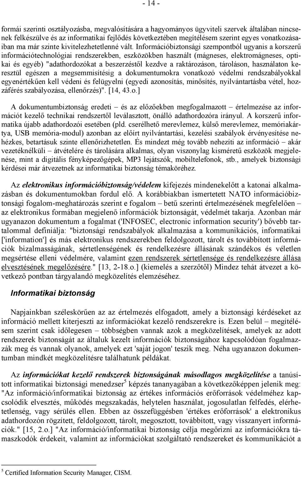 Információbiztonsági szempontból ugyanis a korszerű információtechnológiai rendszerekben, eszközökben használt (mágneses, elektromágneses, optikai és egyéb) "adathordozókat a beszerzéstől kezdve a