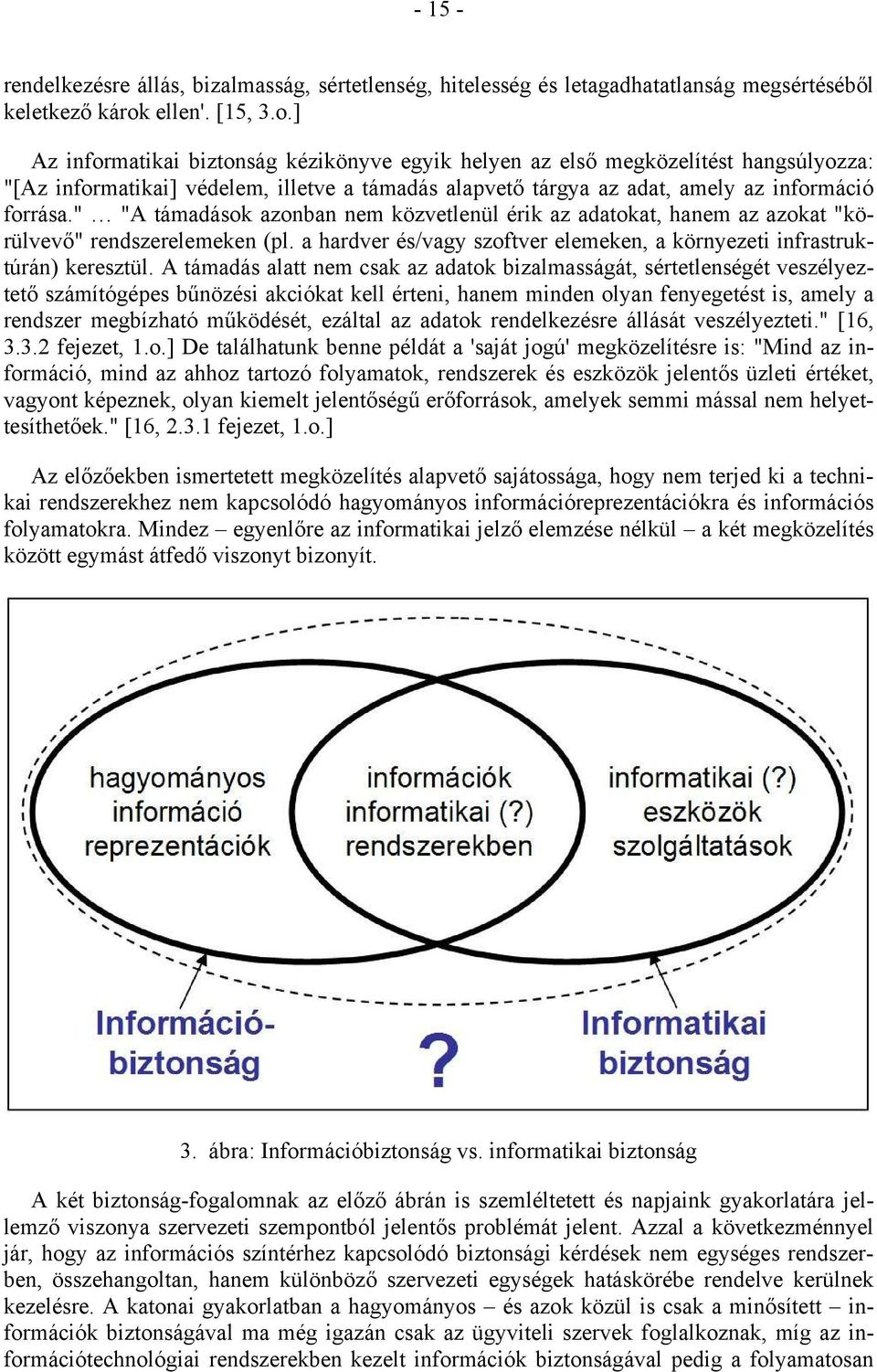 ] Az informatikai biztonság kézikönyve egyik helyen az első megközelítést hangsúlyozza: "[Az informatikai] védelem, illetve a támadás alapvető tárgya az adat, amely az információ forrása.