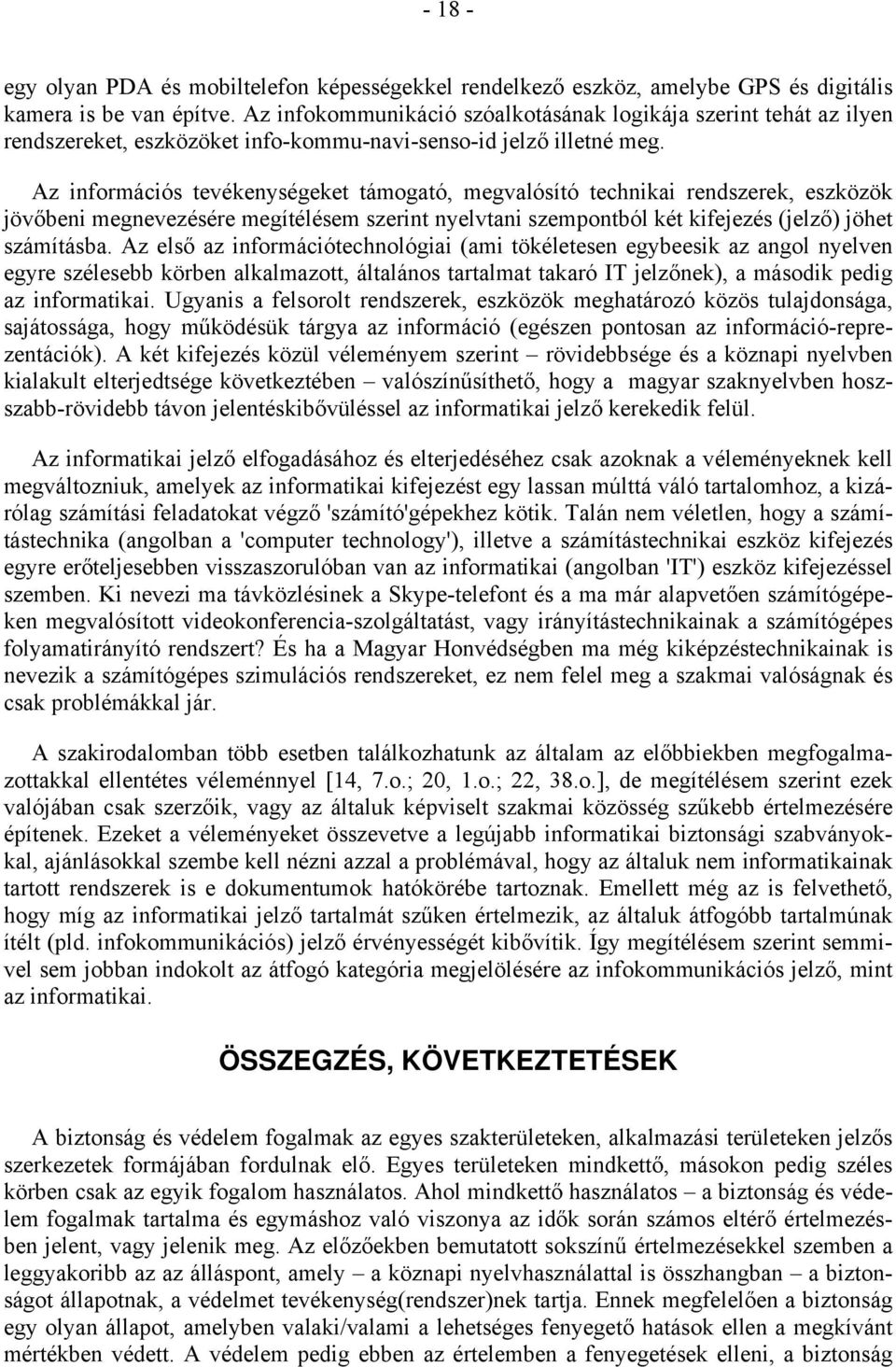 Az információs tevékenységeket támogató, megvalósító technikai rendszerek, eszközök jövőbeni megnevezésére megítélésem szerint nyelvtani szempontból két kifejezés (jelző) jöhet számításba.