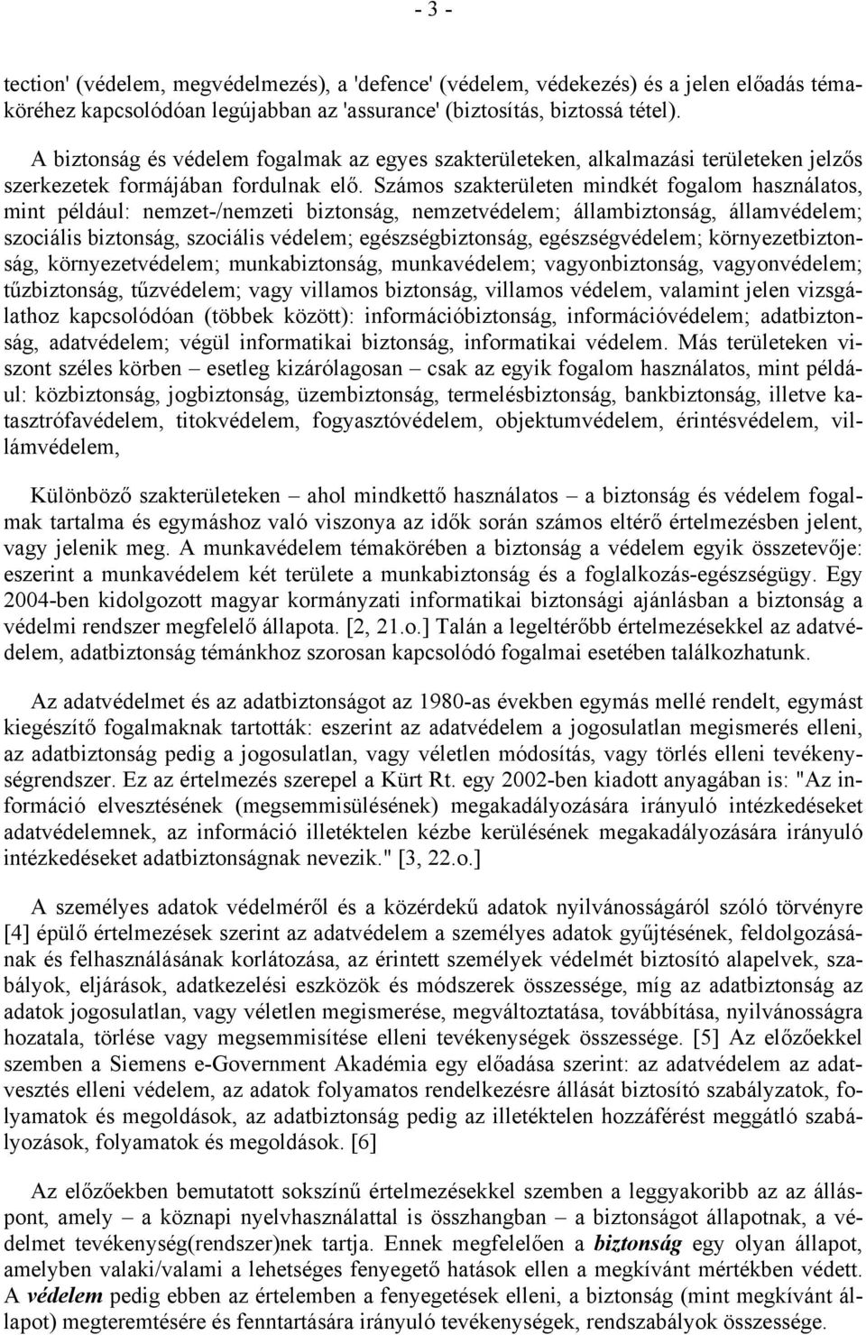 Számos szakterületen mindkét fogalom használatos, mint például: nemzet-/nemzeti biztonság, nemzetvédelem; állambiztonság, államvédelem; szociális biztonság, szociális védelem; egészségbiztonság,