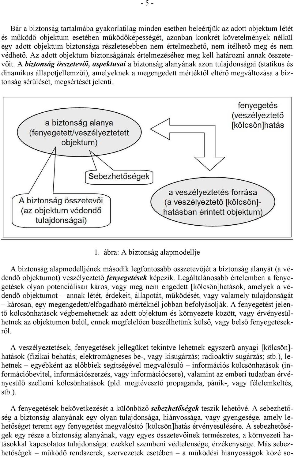 A biztonság összetevői, aspektusai a biztonság alanyának azon tulajdonságai (statikus és dinamikus állapotjellemzői), amelyeknek a megengedett mértéktől eltérő megváltozása a biztonság sérülését,