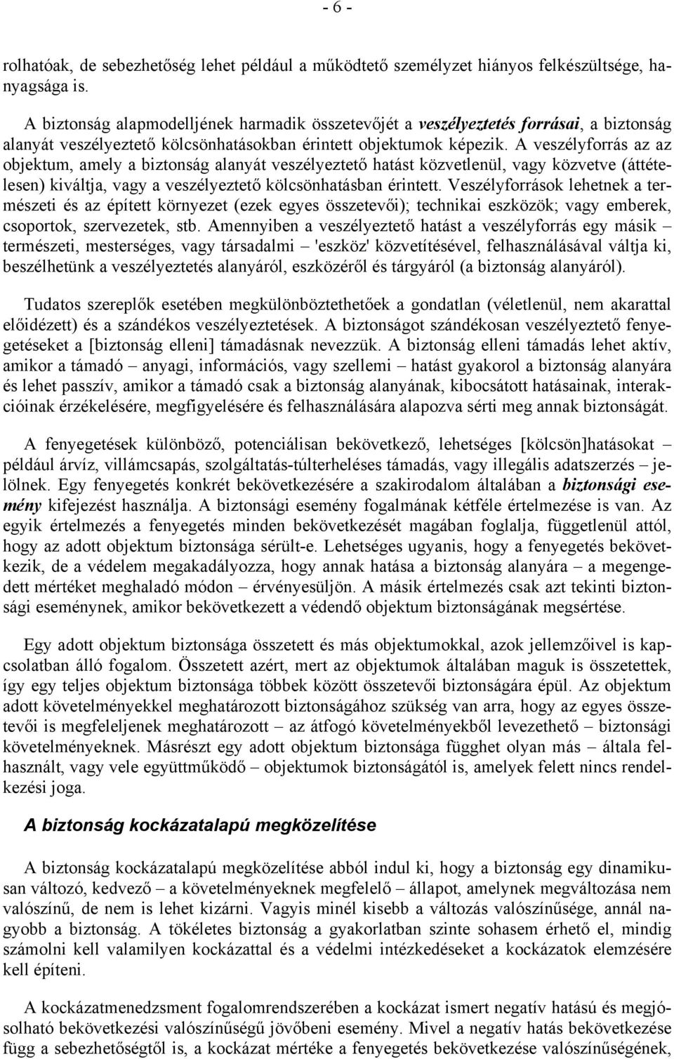 A veszélyforrás az az objektum, amely a biztonság alanyát veszélyeztető hatást közvetlenül, vagy közvetve (áttételesen) kiváltja, vagy a veszélyeztető kölcsönhatásban érintett.