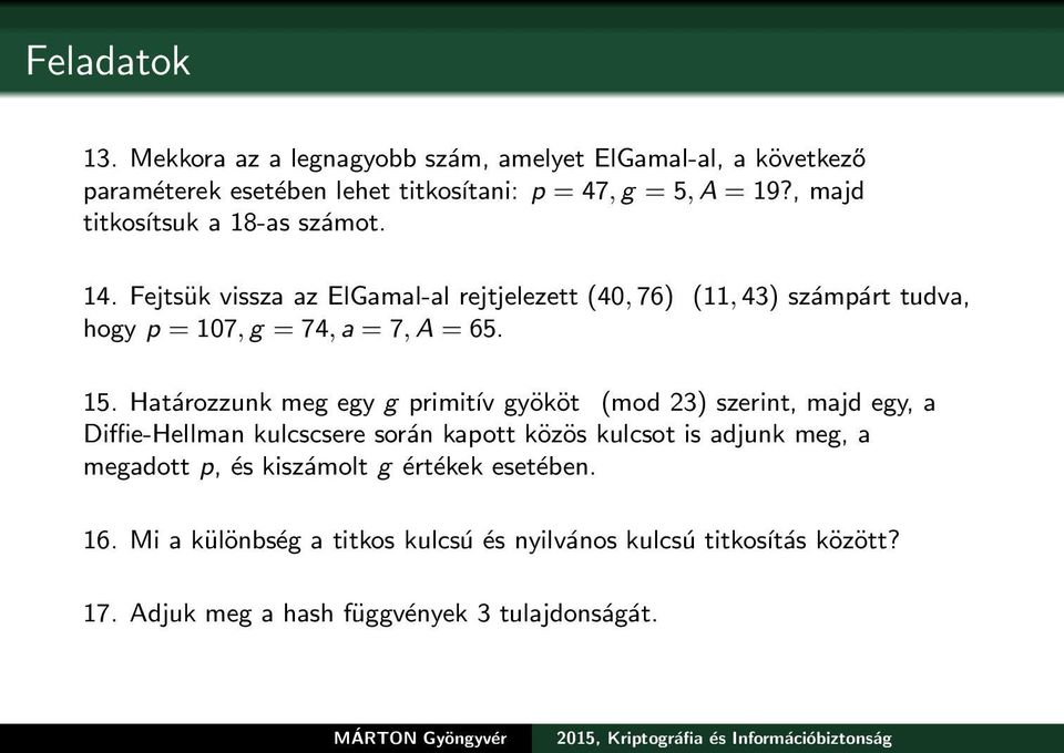 Fejtsük vissza az ElGamal-al rejtjelezett (40, 76) (11, 43) számpárt tudva, hogy p = 107, g = 74, a = 7, A = 65. 15.