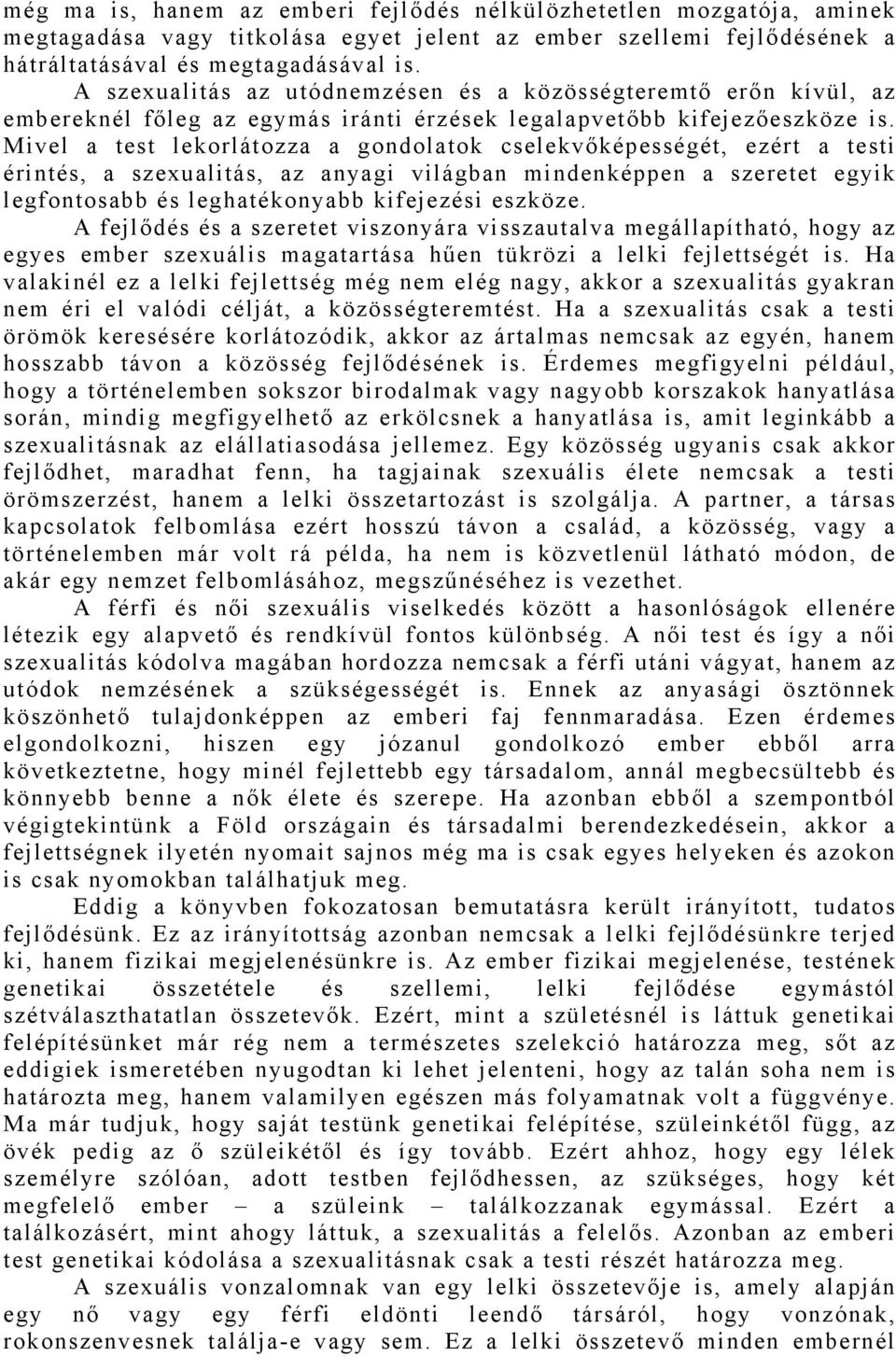 Mivel a test lekorlátozza a gondolatok cselekvőképességét, ezért a testi érintés, a szexualitás, az anyagi világban mindenképpen a szeretet egyik legfontosabb és leghatékonyabb kifejezési eszköze.
