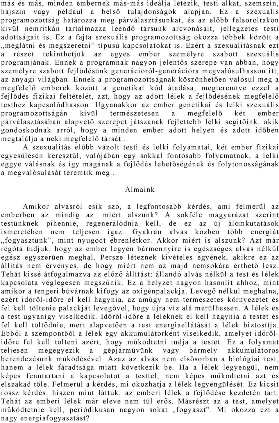 Ez a fajta szexuális programozottság okozza többek között a meglátni és megszeretni típusú kapcsolatokat is.