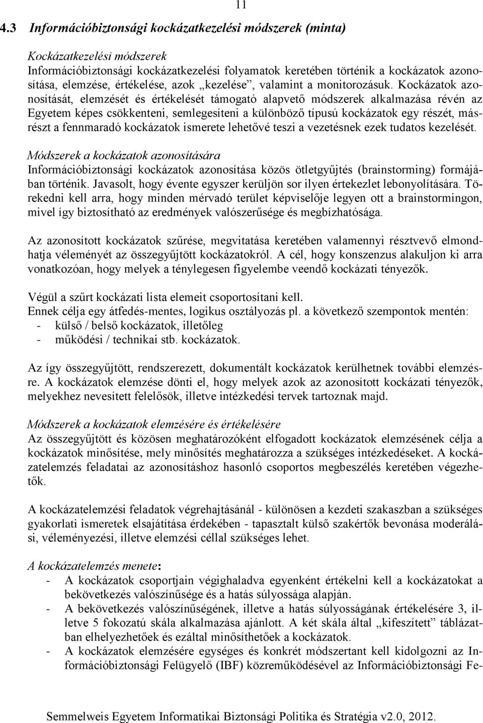 Kockázatok azonosítását, elemzését és értékelését támogató alapvető módszerek alkalmazása révén az Egyetem képes csökkenteni, semlegesíteni a különböző típusú kockázatok egy részét, másrészt a