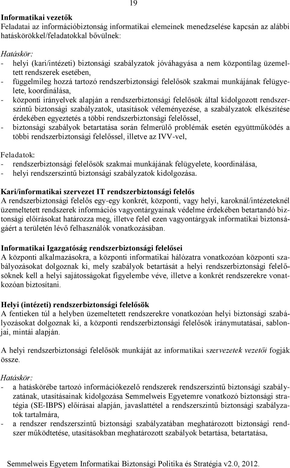 alapján a rendszerbiztonsági felelősök által kidolgozott rendszerszintű biztonsági szabályzatok, utasítások véleményezése, a szabályzatok elkészítése érdekében egyeztetés a többi rendszerbiztonsági