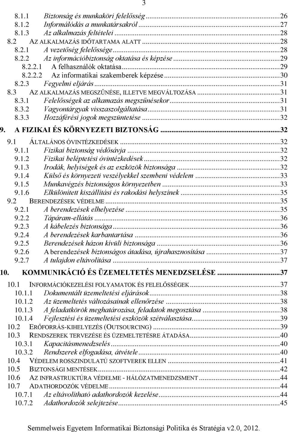 3 AZ ALKALMAZÁS MEGSZŰNÉSE, ILLETVE MEGVÁLTOZÁSA... 31 8.3.1 Felelősségek az alkamazás megszűnésekor... 31 8.3.2 Vagyontárgyak visszaszolgáltatása... 31 8.3.3 Hozzáférési jogok megszüntetése... 32 9.