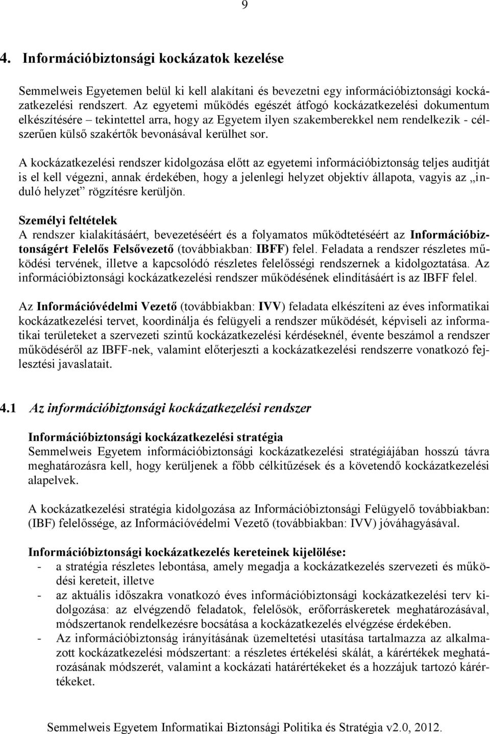 sor. A kockázatkezelési rendszer kidolgozása előtt az egyetemi információbiztonság teljes auditját is el kell végezni, annak érdekében, hogy a jelenlegi helyzet objektív állapota, vagyis az induló