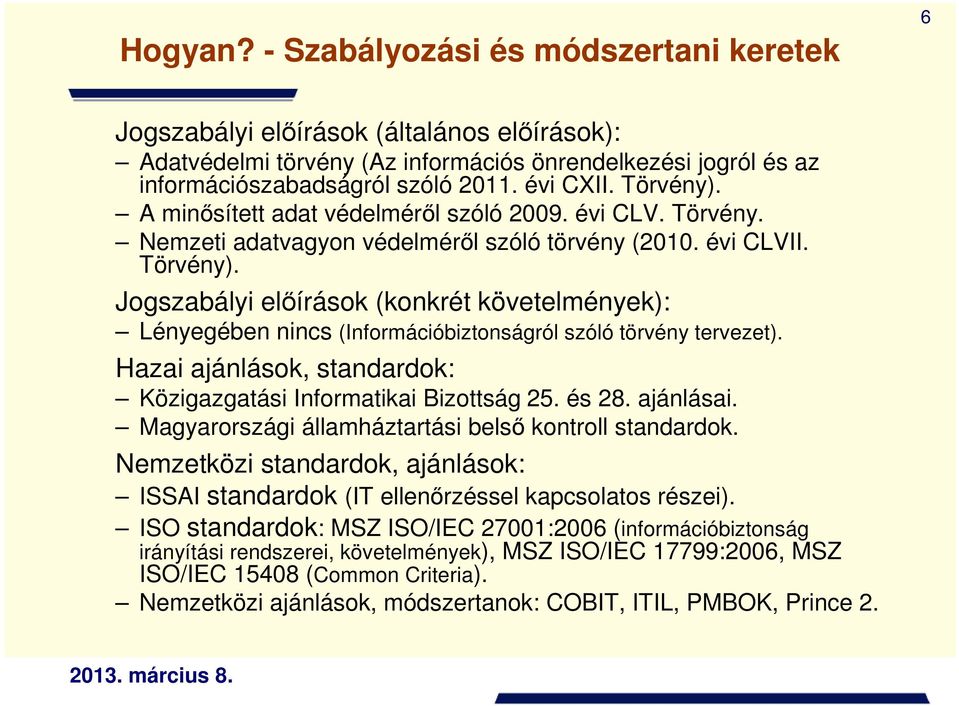 Hazai ajánlások, standardok: Közigazgatási Informatikai Bizottság 25. és 28. ajánlásai. Magyarországi államháztartási belsı kontroll standardok.