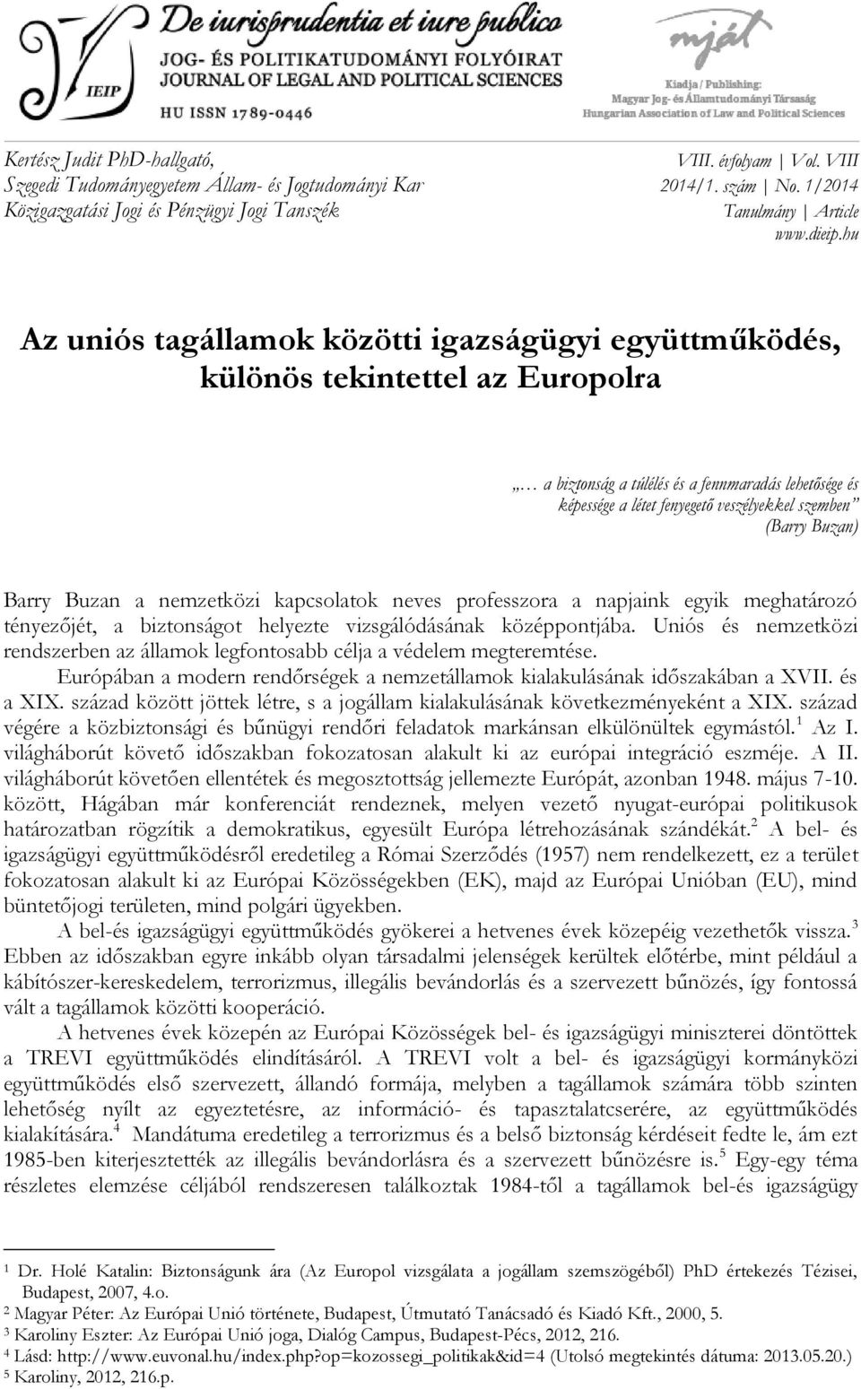 Buzan) Barry Buzan a nemzetközi kapcsolatok neves professzora a napjaink egyik meghatározó tényezőjét, a biztonságot helyezte vizsgálódásának középpontjába.