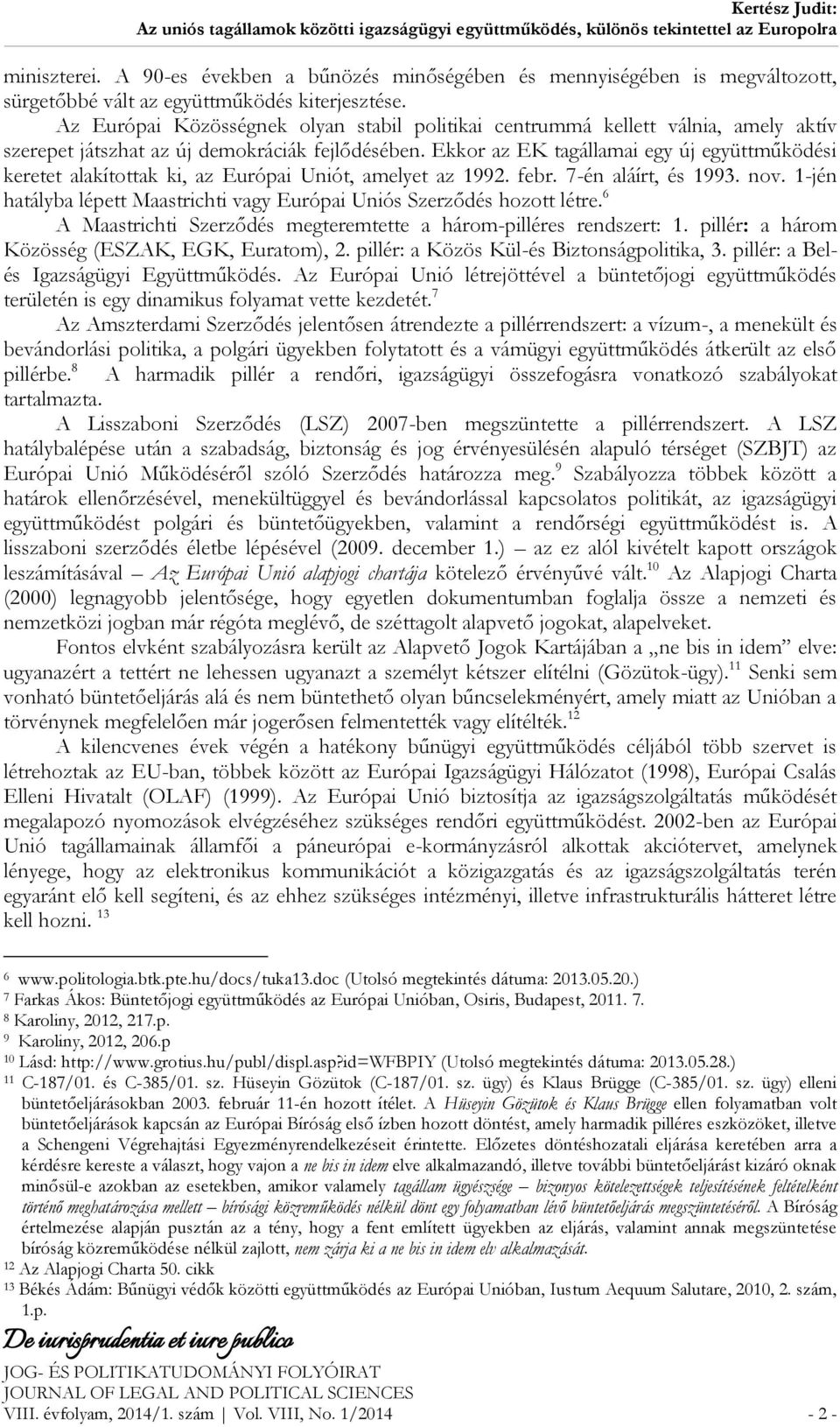 Ekkor az EK tagállamai egy új együttműködési keretet alakítottak ki, az Európai Uniót, amelyet az 1992. febr. 7-én aláírt, és 1993. nov.