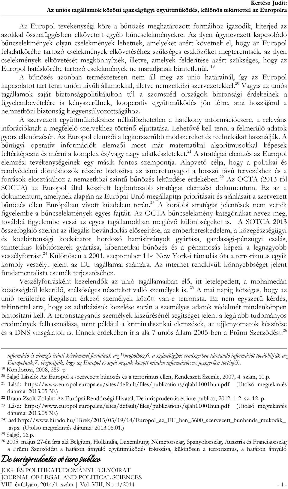 megteremtsék, az ilyen cselekmények elkövetését megkönnyítsék, illetve, amelyek felderítése azért szükséges, hogy az Europol hatáskörébe tartozó cselekmények ne maradjanak büntetlenül.