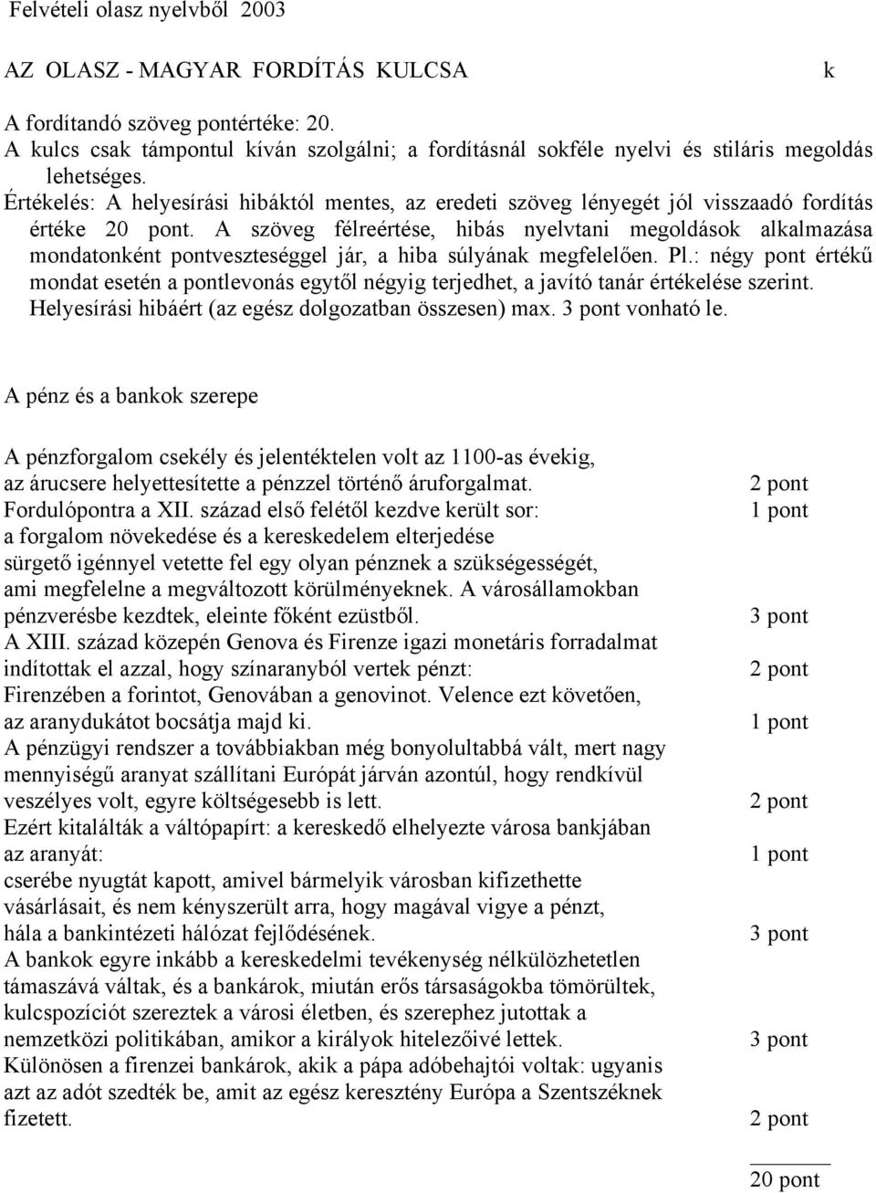 Értékelés: A helyesírási hibáktól mentes, az eredeti szöveg lényegét jól visszaadó fordítás értéke 20 pont.