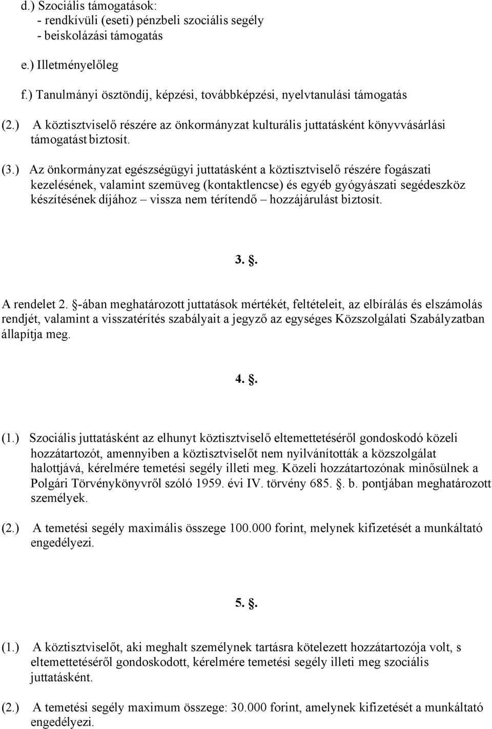 ) Az önkormányzat egészségügyi juttatásként a köztisztviselő részére fogászati kezelésének, valamint szemüveg (kontaktlencse) és egyéb gyógyászati segédeszköz készítésének díjához vissza nem