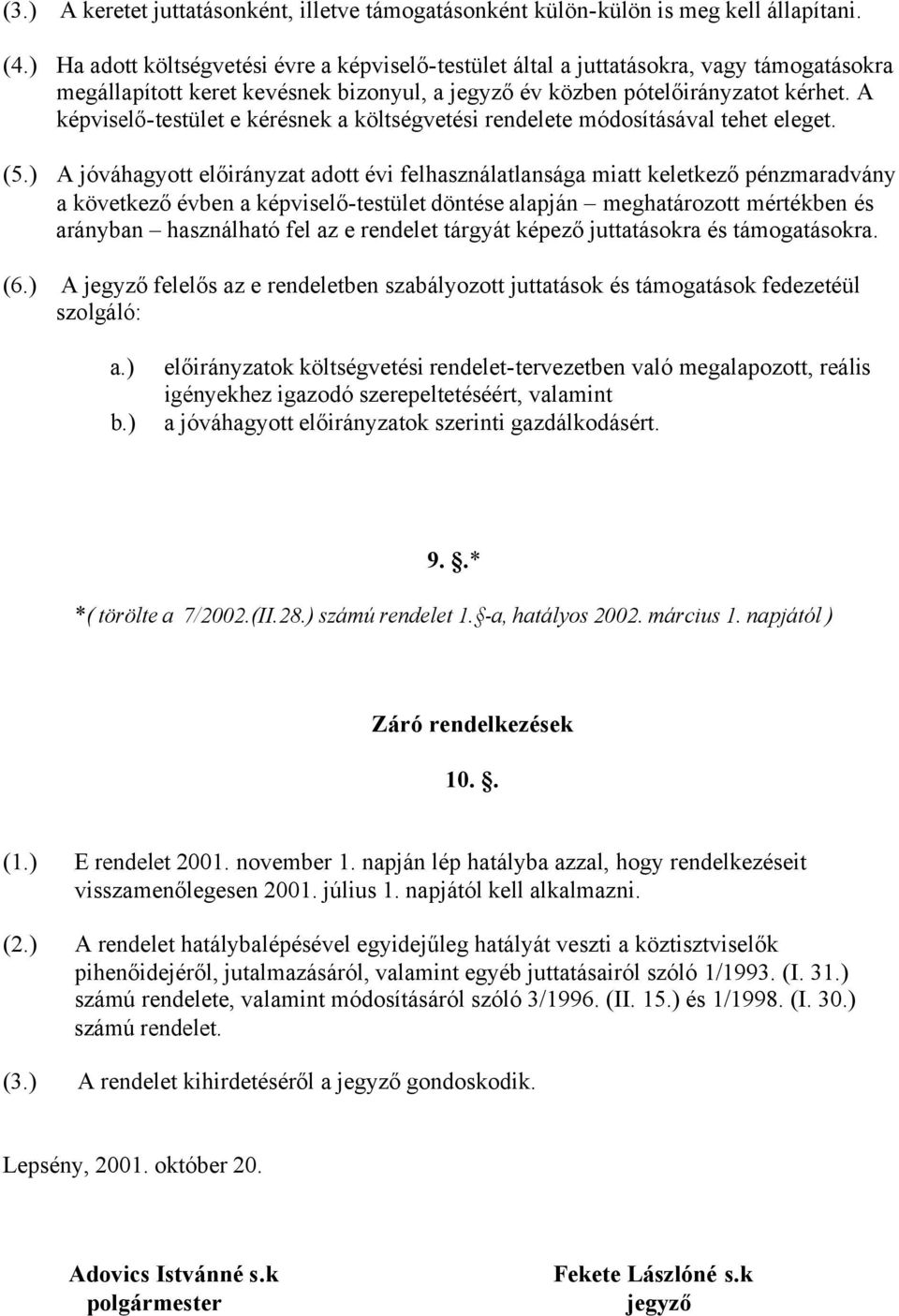 A képviselő-testület e kérésnek a költségvetési rendelete módosításával tehet eleget. (5.