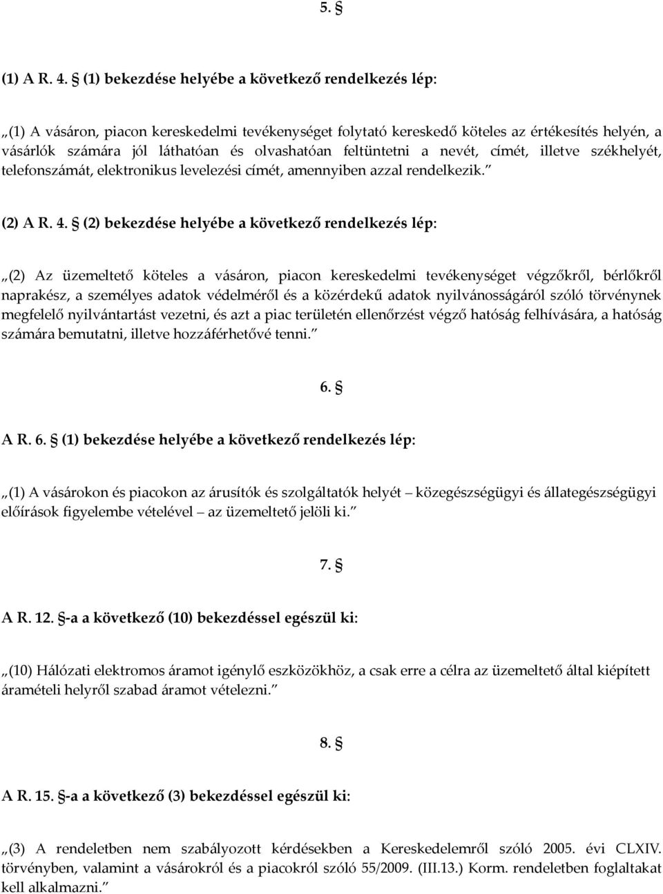 feltüntetni a nevét, címét, illetve székhelyét, telefonszámát, elektronikus levelezési címét, amennyiben azzal rendelkezik. (2) A R. 4.