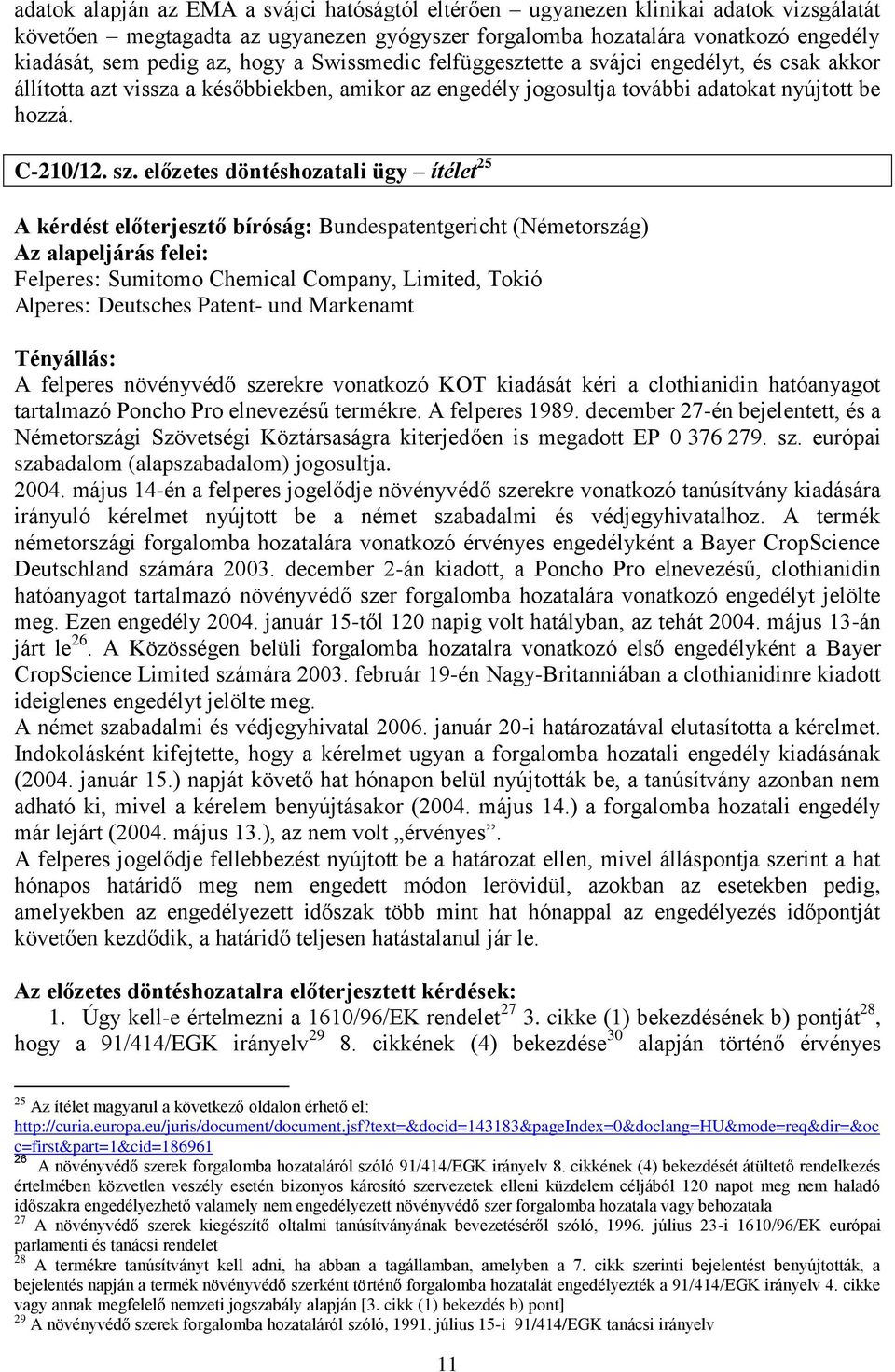 előzetes döntéshozatali ügy ítélet 25 A kérdést előterjesztő bíróság: Bundespatentgericht (Németország) Felperes: Sumitomo Chemical Company, Limited, Tokió Alperes: Deutsches Patent- und Markenamt A