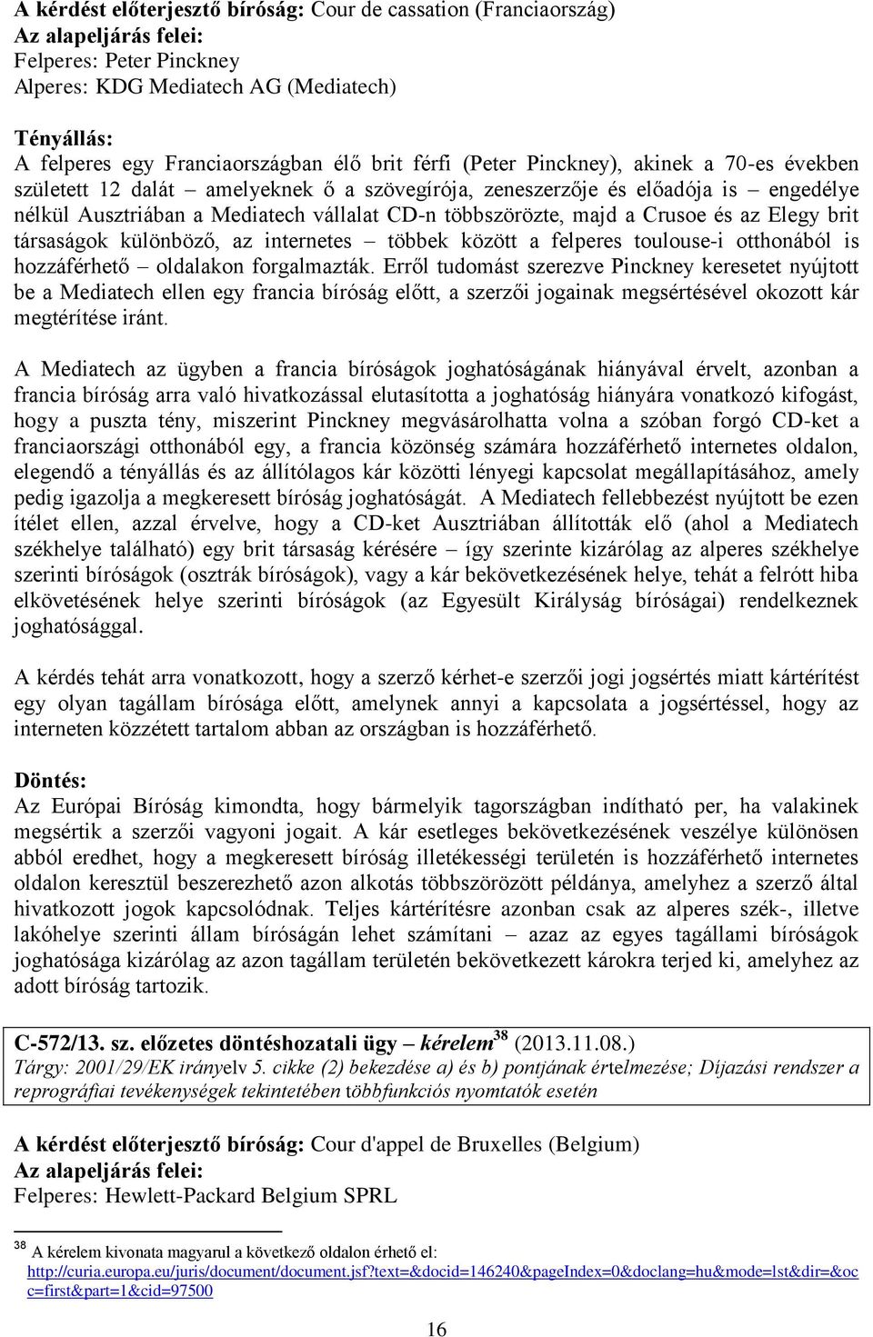 társaságok különböző, az internetes többek között a felperes toulouse-i otthonából is hozzáférhető oldalakon forgalmazták.