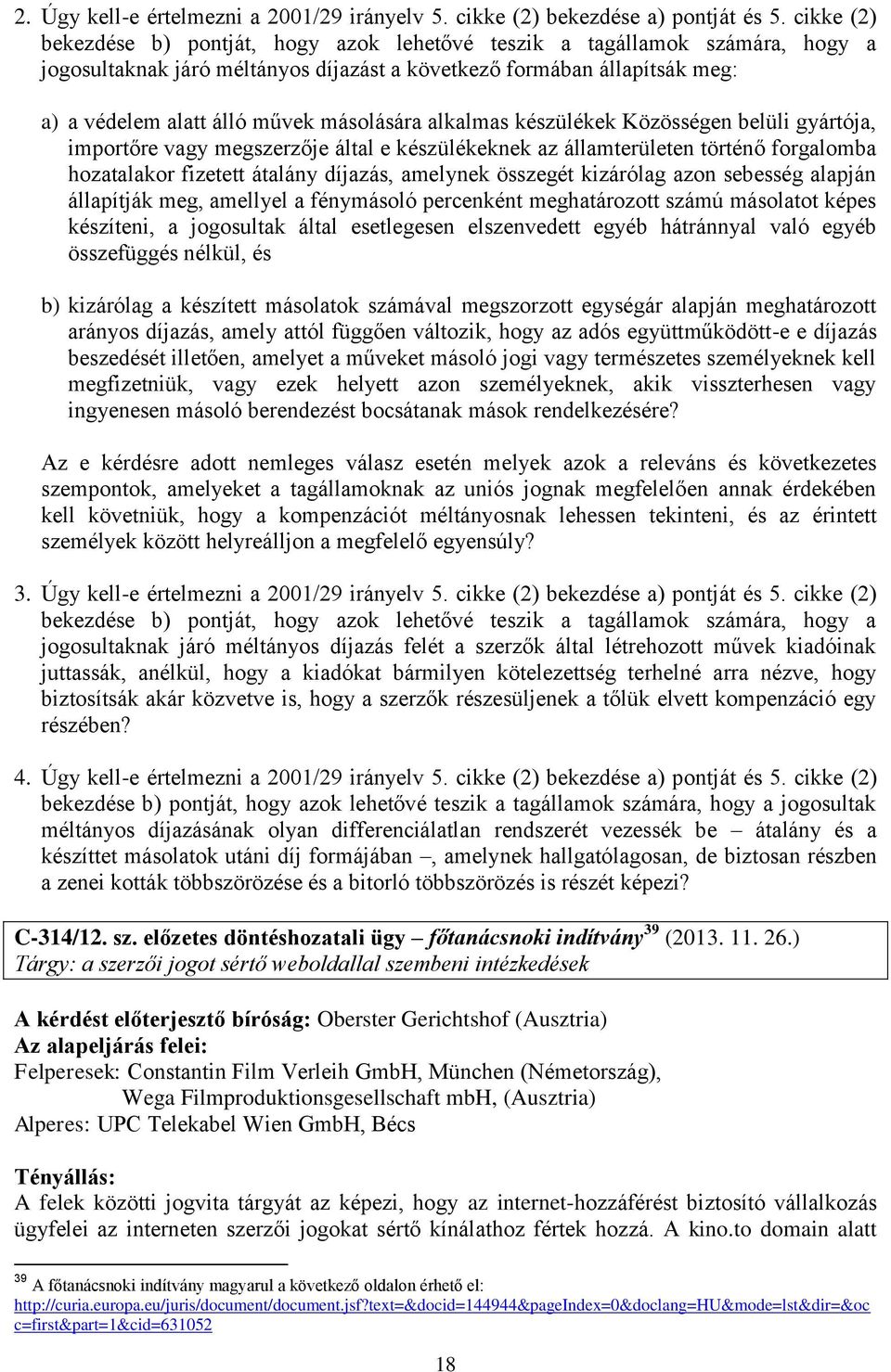 másolására alkalmas készülékek Közösségen belüli gyártója, importőre vagy megszerzője által e készülékeknek az államterületen történő forgalomba hozatalakor fizetett átalány díjazás, amelynek
