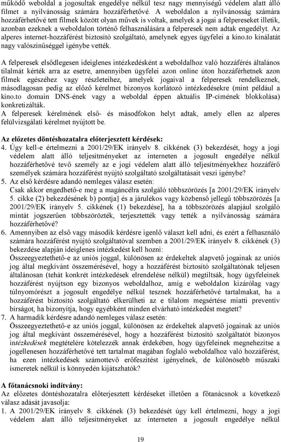 nem adtak engedélyt. Az alperes internet-hozzáférést biztosító szolgáltató, amelynek egyes ügyfelei a kino.to kínálatát nagy valószínűséggel igénybe vették.