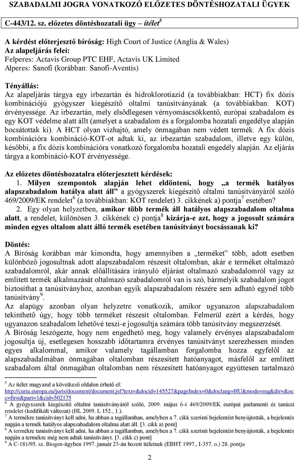 Sanofi-Aventis) Az alapeljárás tárgya egy irbezartán és hidroklorotiazid (a továbbiakban: HCT) fix dózis kombinációjú gyógyszer kiegészítő oltalmi tanúsítványának (a továbbiakban: KOT) érvényessége.
