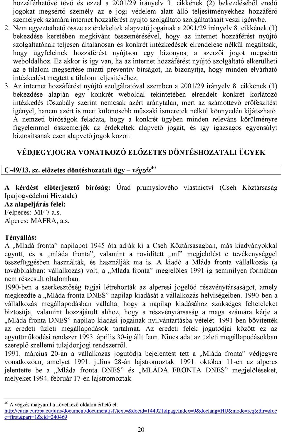 igénybe. 2. Nem egyeztethető össze az érdekeltek alapvető jogainak a 2001/29 irányelv 8.