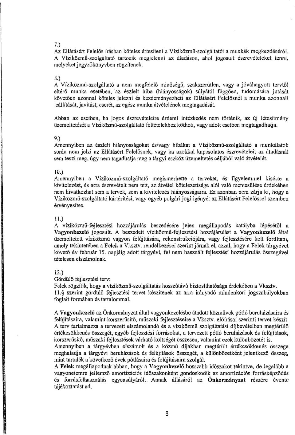 ) A Víziközmü-szolgáltató a nem megfelelő minőségű, szakszerűtlen, vagy a jóváhagyott tervtől eltérő munka esetében, az észlelt hiba (hiányosságok) súlyától függően, tudomására jutását követően