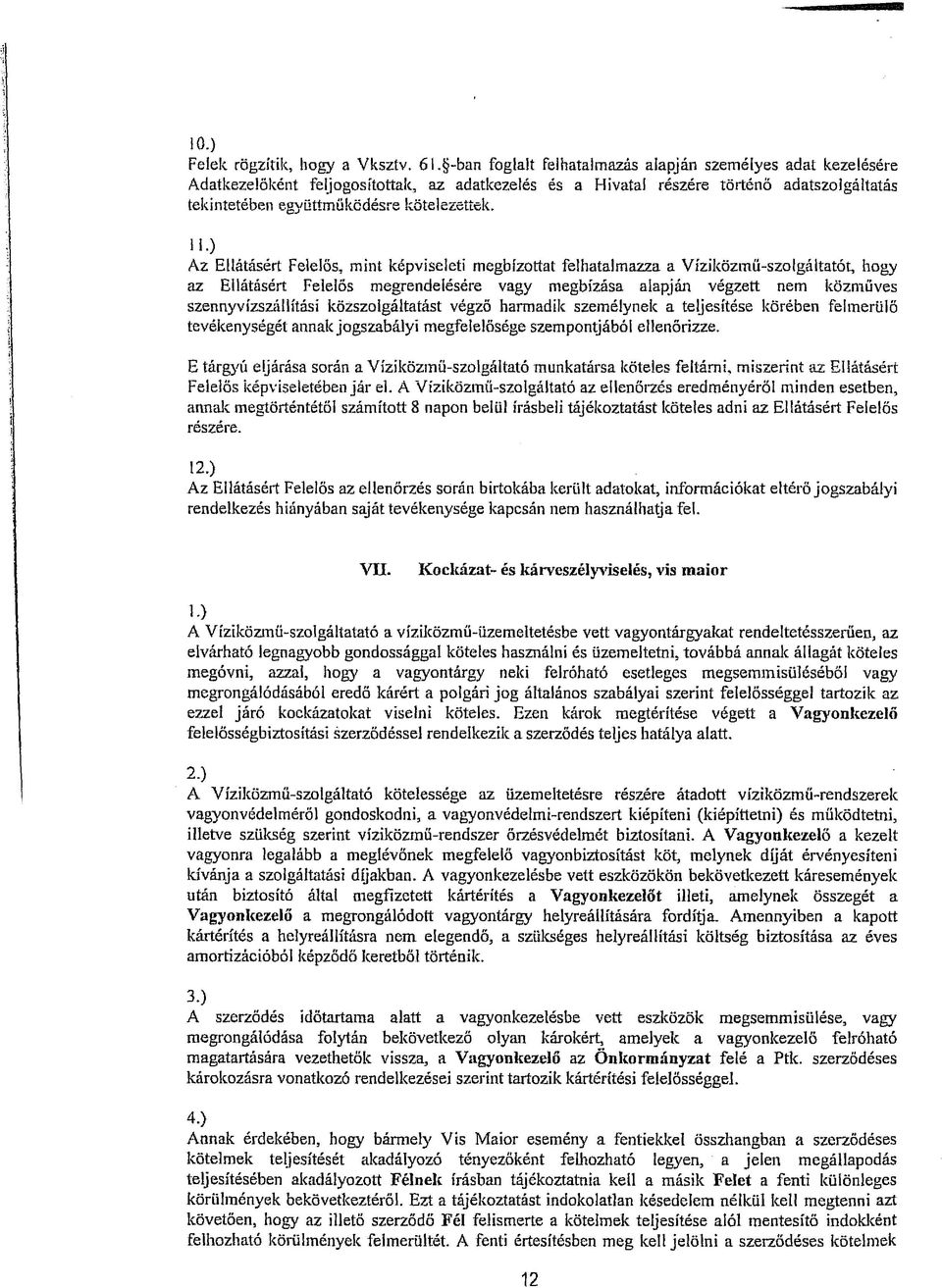 ) Az Ellátásért Felelős, mint képviseleti megbízottat felhatalmazza a Víziközmü-szolgá hatót, hogy az Ellátásért Felelős megrendelésére vagy megbízása alapján végzett nem közműves szennyvízszállítási