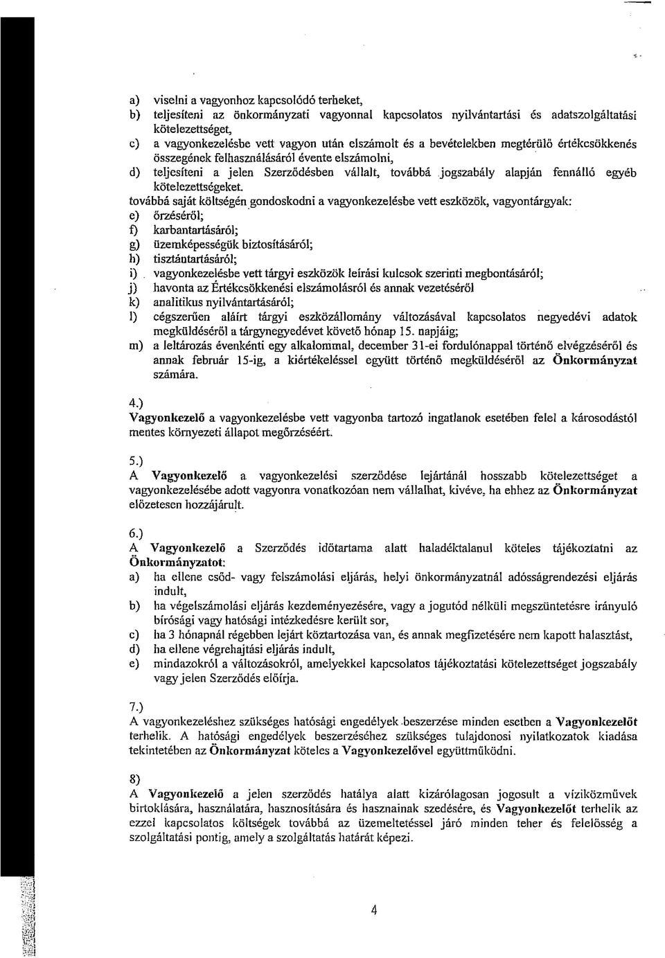 továbbá saját költségén gondoskodni a vagyonkezelésbe vett eszközök, vagyontárgyak: e) őrzéséről; f) karbantartásáról; g) üzemképességük biztosításáról; h) tisztántartásáról; i).