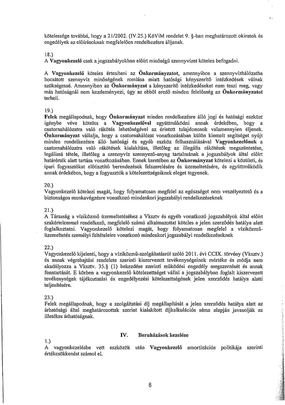 A Vagyonkezelő köteles értesíteni az Önkormányzatot, amennyiben a szennyvízhálózatba bocsátott szennyvíz minőségének romlása miatt hatósági kényszerítő intézkedések válnak szükségessé.