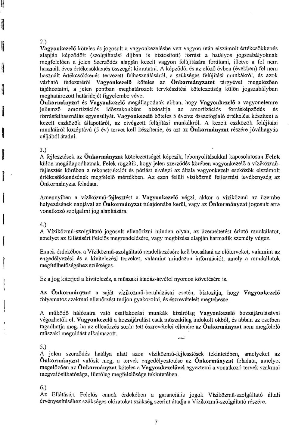A képződő, és az előző évben (években) fel nem használt értékcsökkenés tervezett felhasználásáról, a szükséges felújítási munkákról, és azok várható fedezetéről Vagyonkezelő köteles az Önkormányzatot