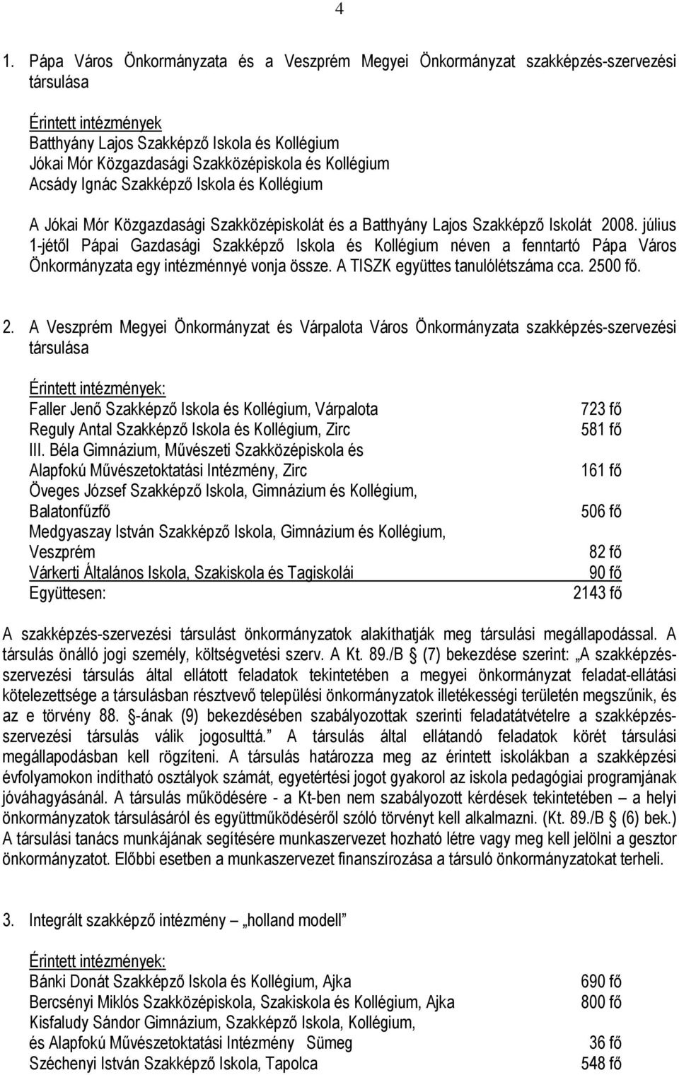 július 1-jétıl Pápai Gazdasági Szakképzı Iskola és Kollégium néven a fenntartó Pápa Város Önkormányzata egy intézménnyé vonja össze. A TISZK együttes tanulólétszáma cca. 25