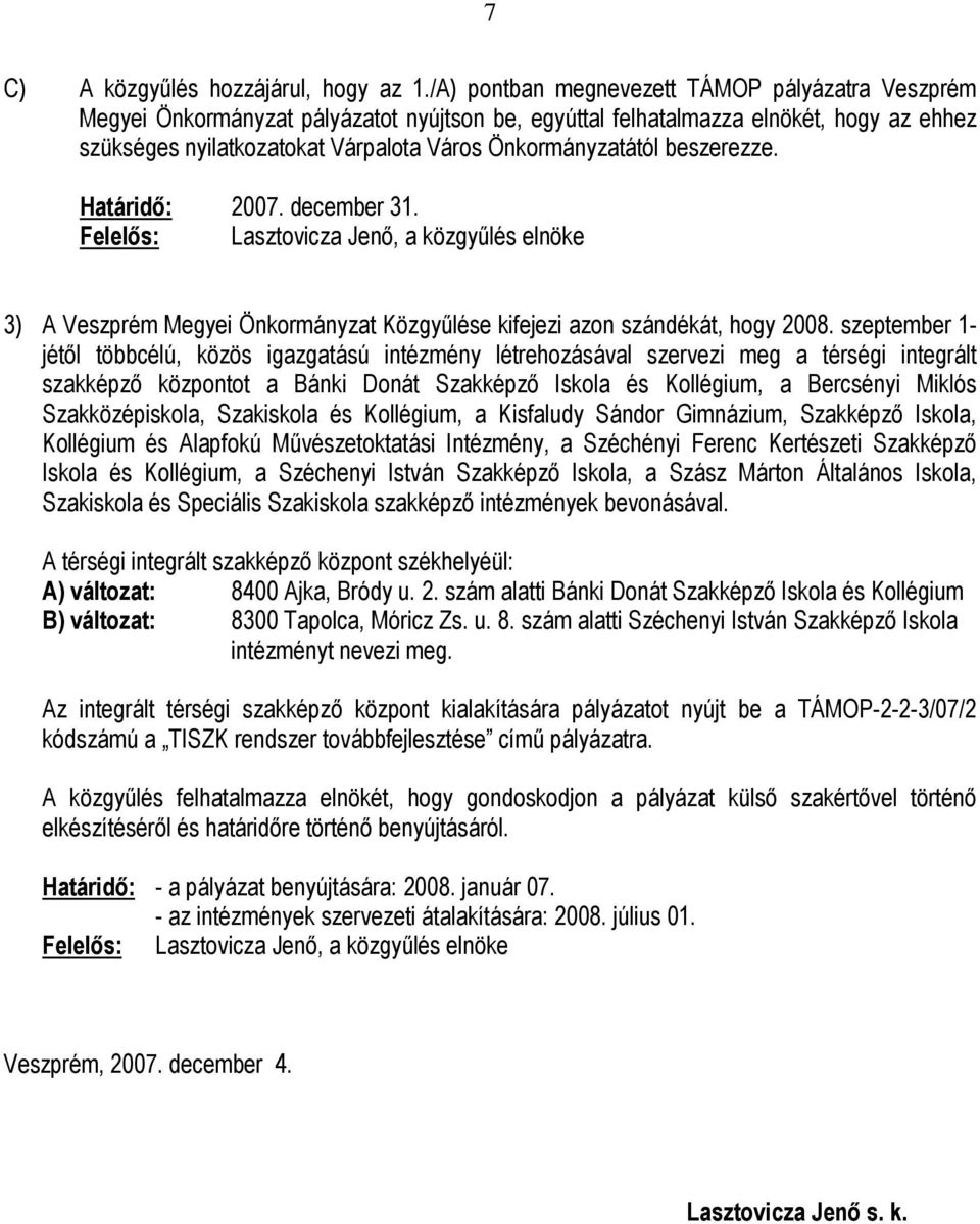 beszerezze. Határidı: 2007. december 31. 3) A Veszprém Megyei Önkormányzat Közgyőlése kifejezi azon szándékát, hogy 2008.
