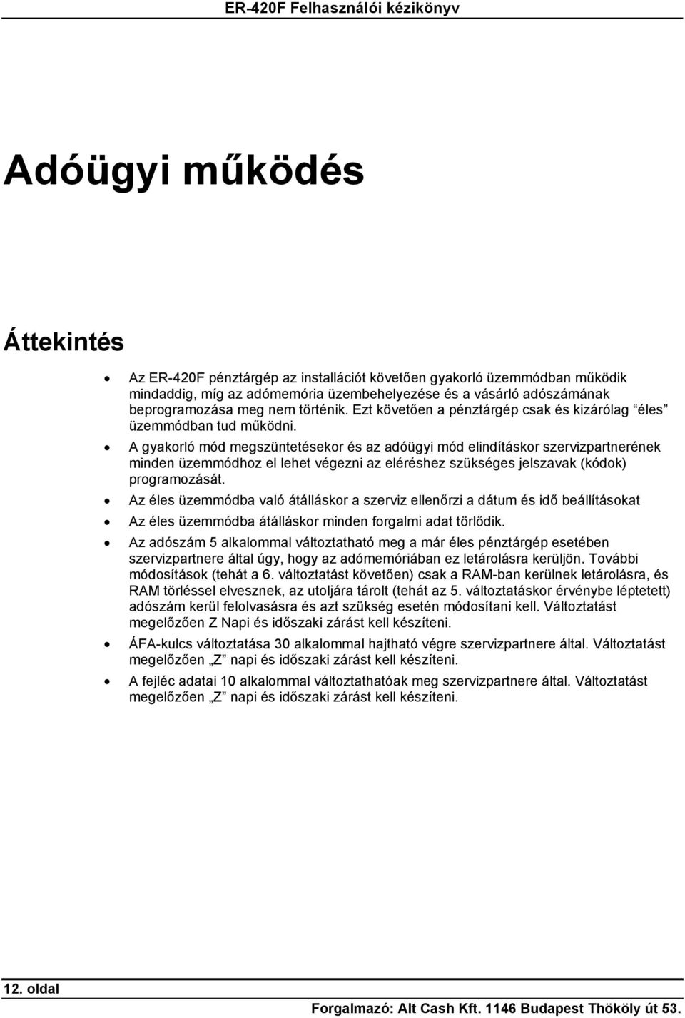 A gyakorló mód megszüntetésekor és az adóügyi mód elindításkor szervizpartnerének minden üzemmódhoz el lehet végezni az eléréshez szükséges jelszavak (kódok) programozását.