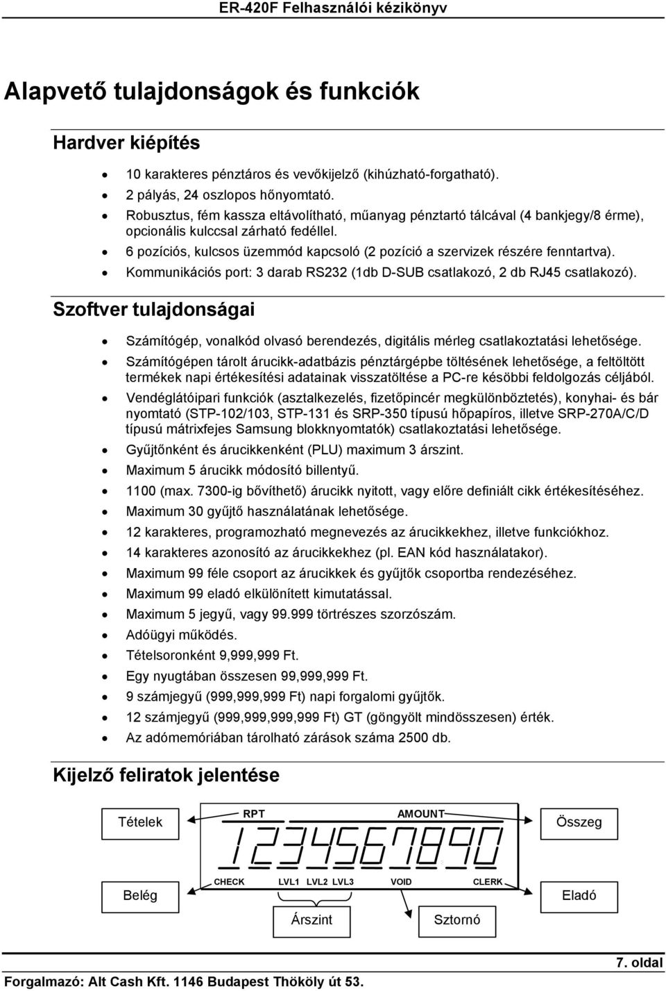 6 pozíciós, kulcsos üzemmód kapcsoló (2 pozíció a szervizek részére fenntartva). Kommunikációs port: 3 darab RS232 (1db D-SUB csatlakozó, 2 db RJ45 csatlakozó).