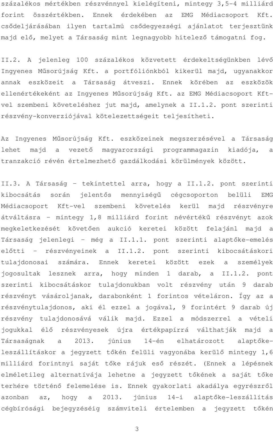 A jelenleg 100 százalékos közvetett érdekeltségünkben lévő Ingyenes Műsorújság Kft. a portfóliónkból kikerül majd, ugyanakkor annak eszközeit a Társaság átveszi.