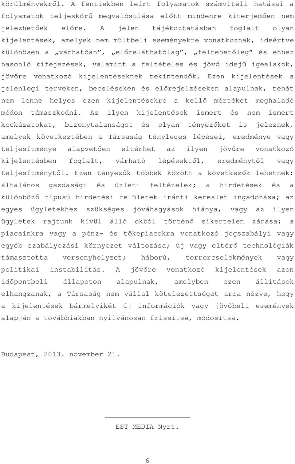 a feltételes és jövő idejű igealakok, jövőre vonatkozó kijelentéseknek tekintendők.
