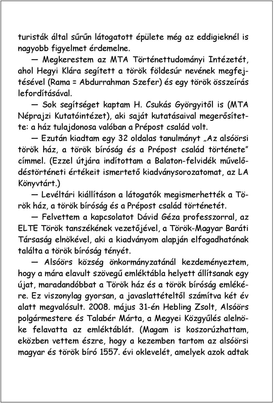 Sok segítséget kaptam H. Csukás Györgyitől is (MTA Néprajzi Kutatóintézet), aki saját kutatásaival megerősítette: a ház tulajdonosa valóban a Prépost család volt.