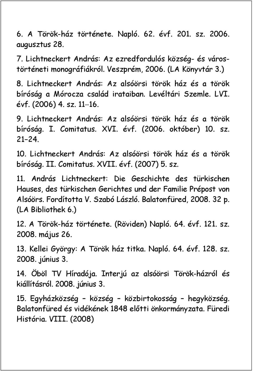 Lichtneckert András: Az alsóörsi török ház és a török bíróság. I. Comitatus. XVI. évf. (2006. október) 10. sz. 21 24. 10. Lichtneckert András: Az alsóörsi török ház és a török bíróság. II. Comitatus. XVII.