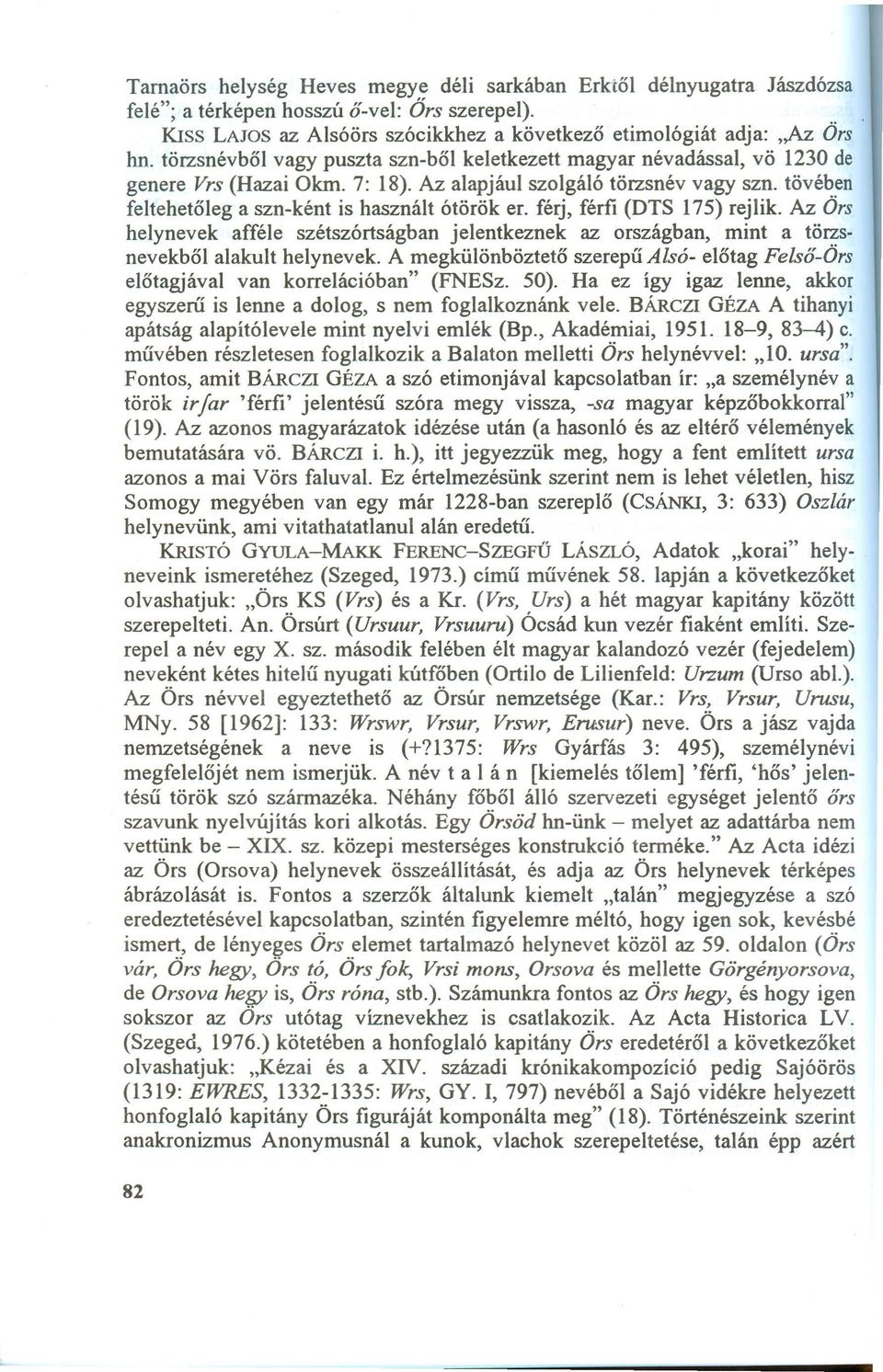 férj, férfi (DTS 175) rejlik. Az Örs helynevek afféle szétszórtságban jelentkeznek az országban, mint a törzsnevekből alakult helynevek.