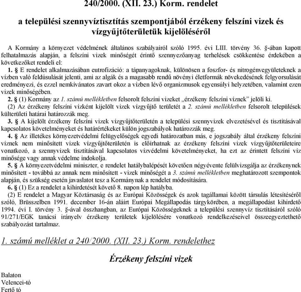 törvény 36. -ában kapott felhatalmazás alapján, a felszíni vizek minőségét érintő szennyezőanyag terhelések csökkentése érdekében a következőket rendeli el: 1.