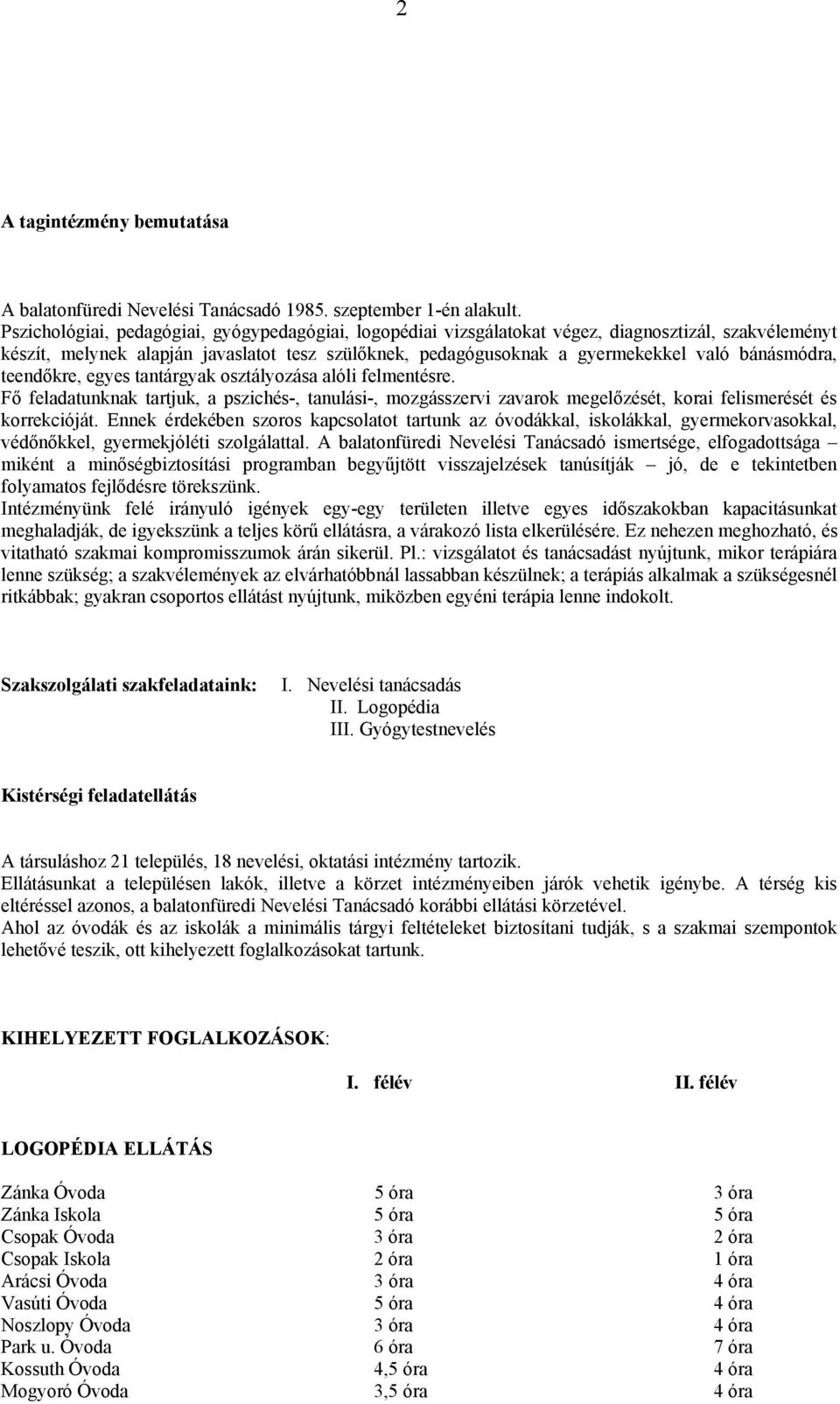 bánásmódra, teendőkre, egyes tantárgyak osztályozása alóli felmentésre. Fő feladatunknak tartjuk, a pszichés-, tanulási-, mozgásszervi zavarok megelőzését, korai felismerését és korrekcióját.