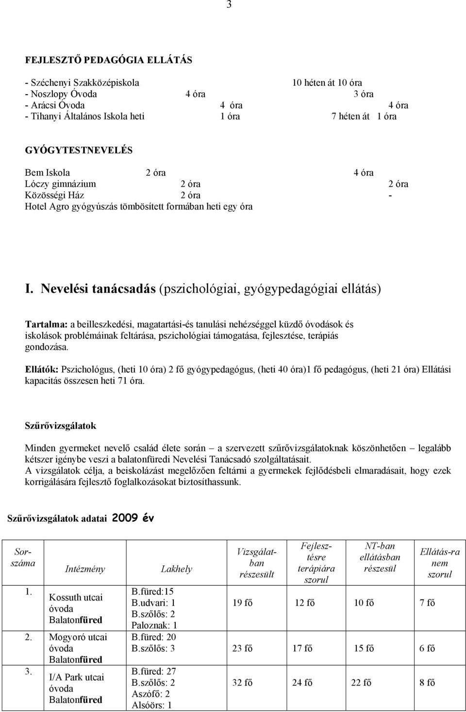 Nevelési tanácsadás (pszichológiai, gyógypedagógiai ellátás) Tartalma: a beilleszkedési, magatartási-és tanulási nehézséggel küzdő óvodások és iskolások problémáinak feltárása, pszichológiai