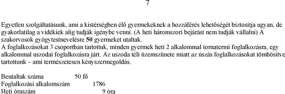 A foglalkozásokat 3 csoportban tartottuk, minden gyermek heti 2 alkalommal tornatermi foglalkozásra, egy alkalommal uszodai foglalkozásra járt.