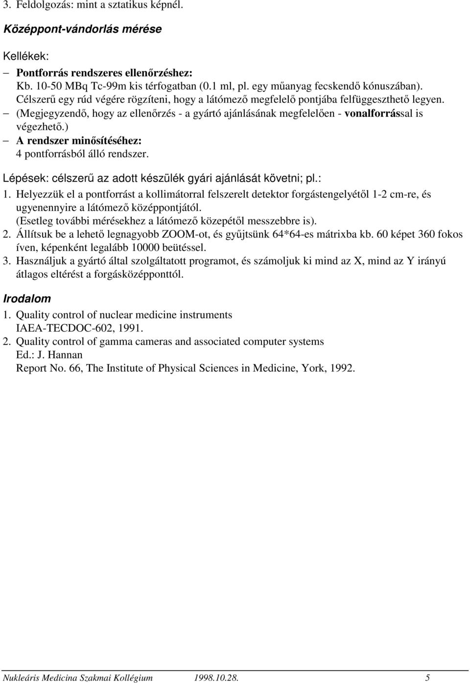 ) A rendszer minsítéséhez: 4 pontforrásból álló rendszer. Lépések: célszer az adott készülék gyári ajánlását követni; pl.: 1.