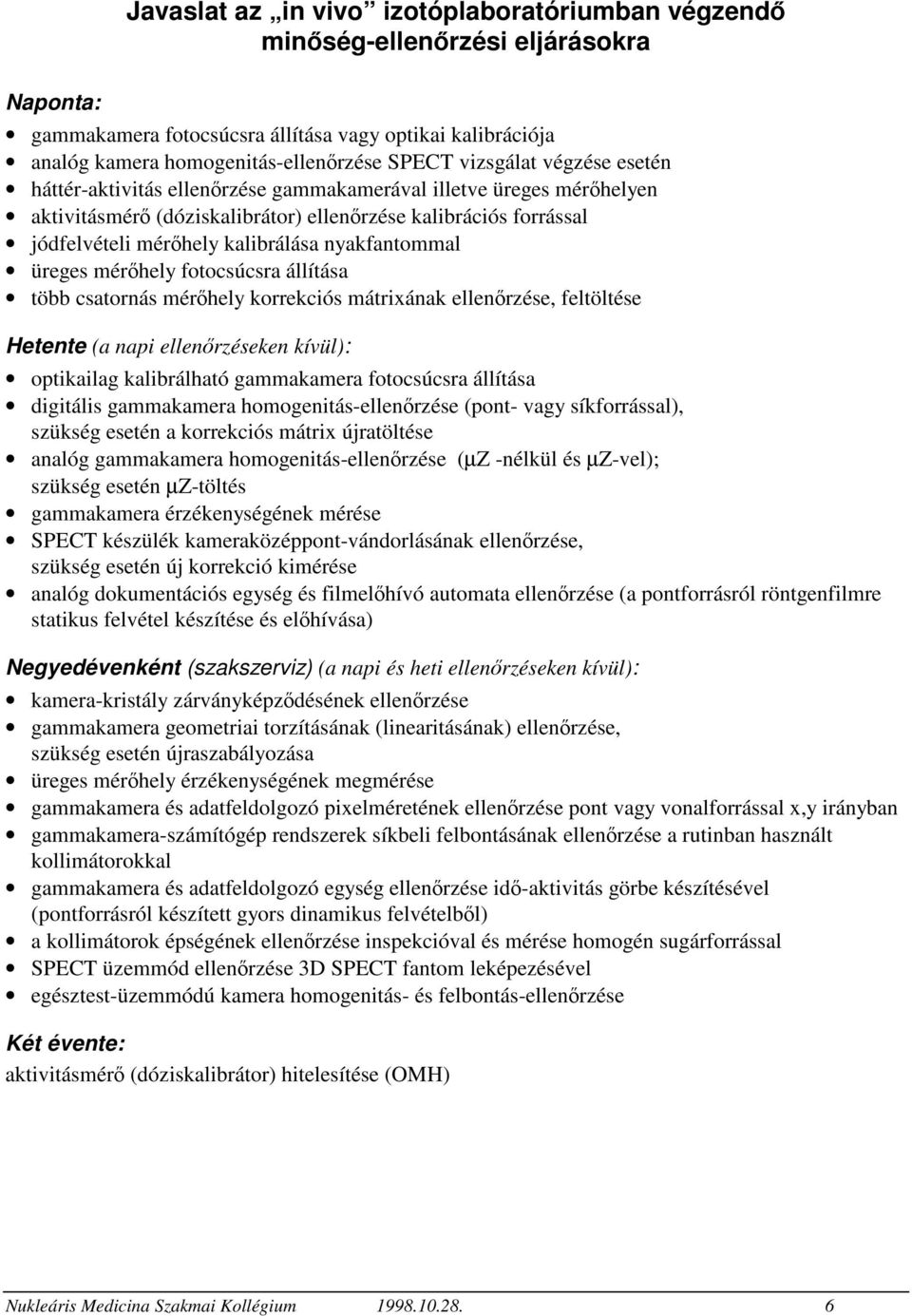 nyakfantommal üreges mérhely fotocsúcsra állítása több csatornás mérhely korrekciós mátrixának ellenrzése, feltöltése Hetente (a napi ellenrzéseken kívül): optikailag kalibrálható gammakamera