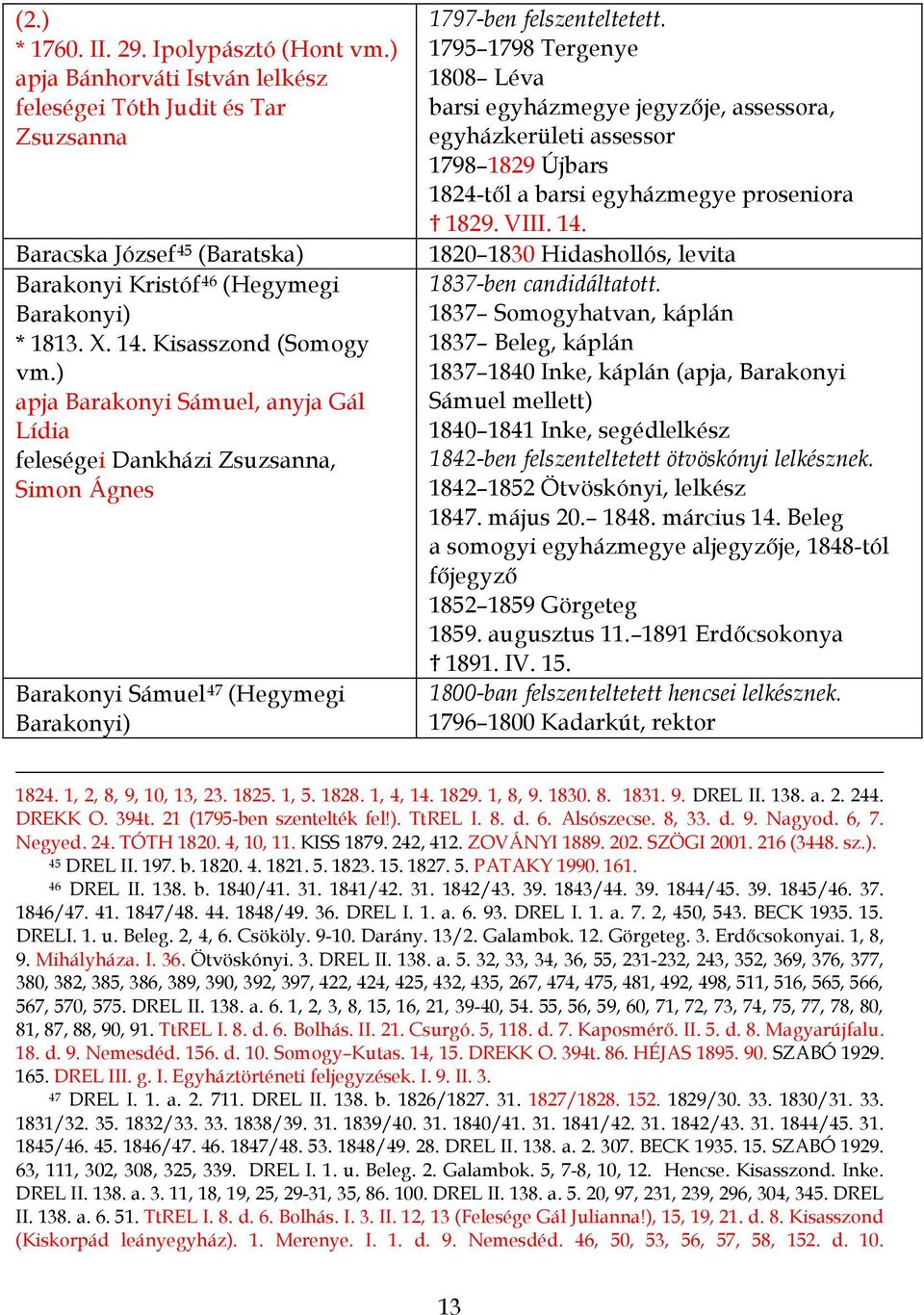 1795 1798 Tergenye 1808 Léva barsi egyházmegye jegyzője, assessora, egyházkerületi assessor 1798 1829 Újbars 1824-től a barsi egyházmegye proseniora 1829. VIII. 14.